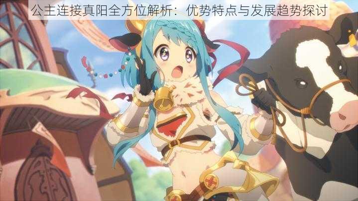 公主连接真阳全方位解析：优势特点与发展趋势探讨