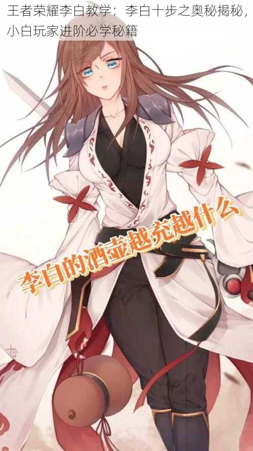 王者荣耀李白教学:李白十步之奥秘揭秘,小白玩家进阶必学秘籍