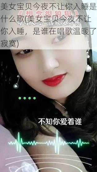 美女宝贝今夜不让你入睡是什么歌(美女宝贝今夜不让你入睡，是谁在唱歌温暖了寂寞)