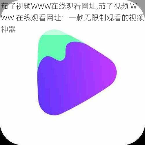茄子视频WWW在线观看网址,茄子视频 WWW 在线观看网址:一款无限制观看的视频神器