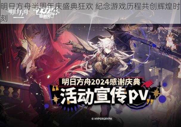明日方舟半周年庆盛典狂欢 纪念游戏历程共创辉煌时刻