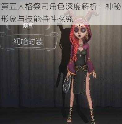 第五人格祭司角色深度解析:神秘形象与技能特性探究